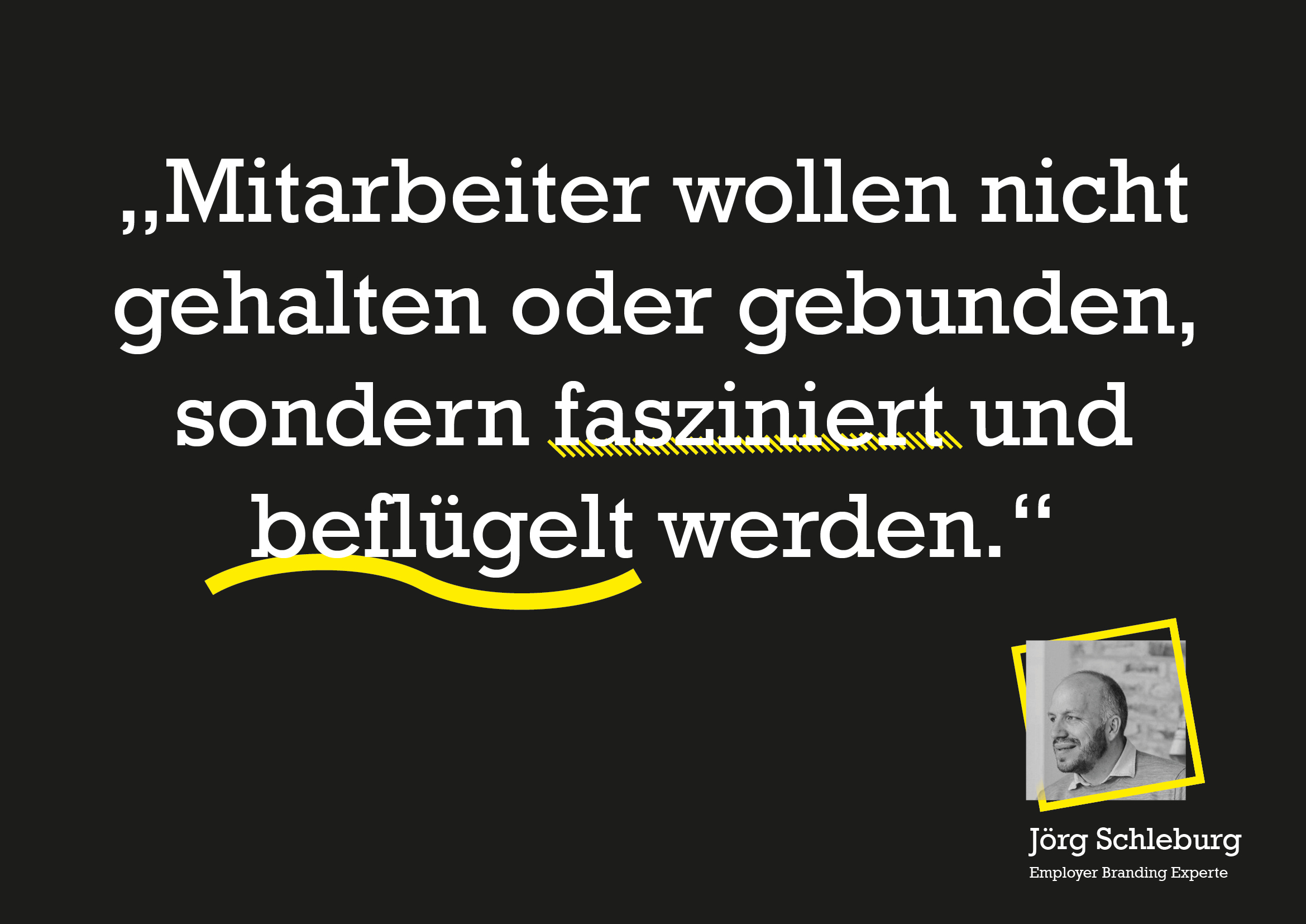 „Mitarbeiter wollen nicht gehalten oder gebunden, sondern fasziniert und beflügelt werden.“